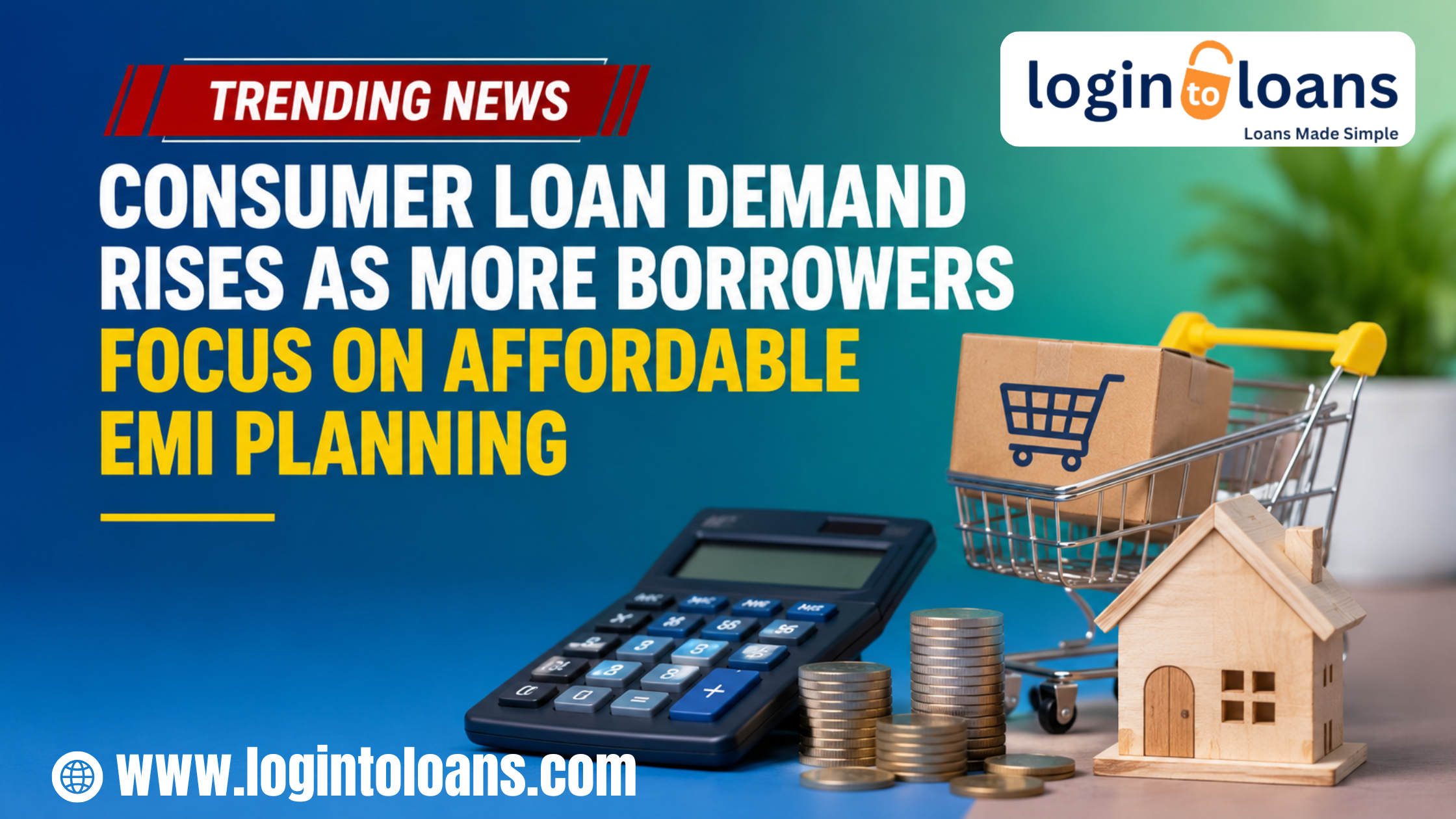Consumer Loan Demand Rises as More Borrowers Focus on Affordable EMI Planning