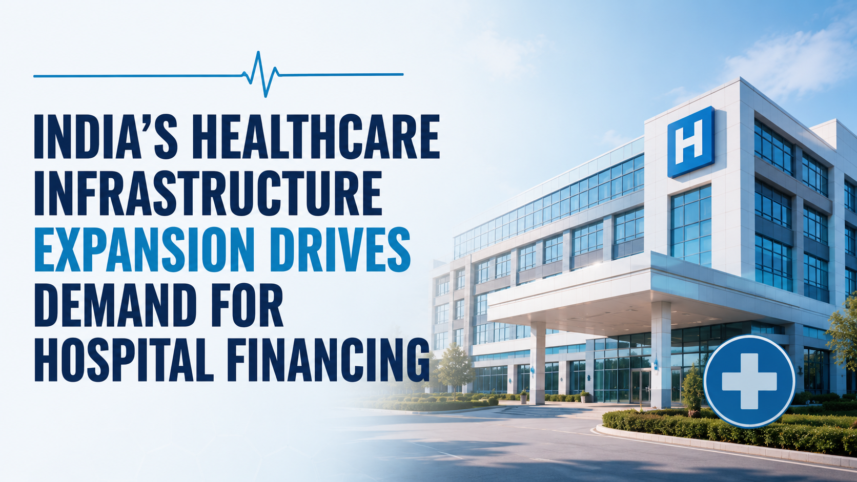 India’s Healthcare Infrastructure Expansion Drives Demand for Hospital Financing